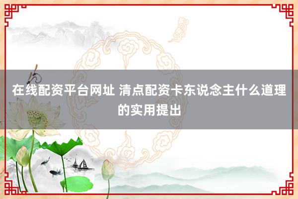 在线配资平台网址 清点配资卡东说念主什么道理的实用提出
